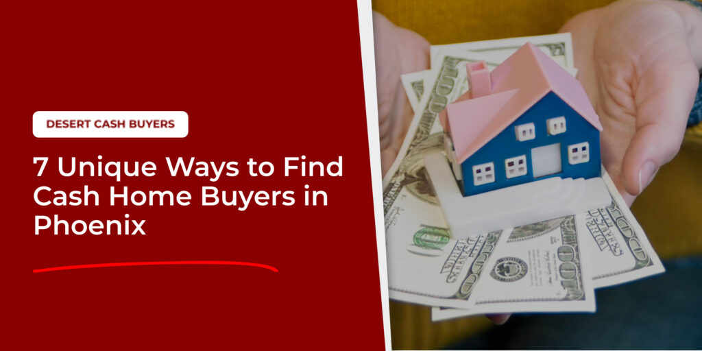 Miniature house model on cash bills with text overlay "7 Unique Ways to Find Cash Home Buyers in Phoenix" and "Desert Cash Buyers."