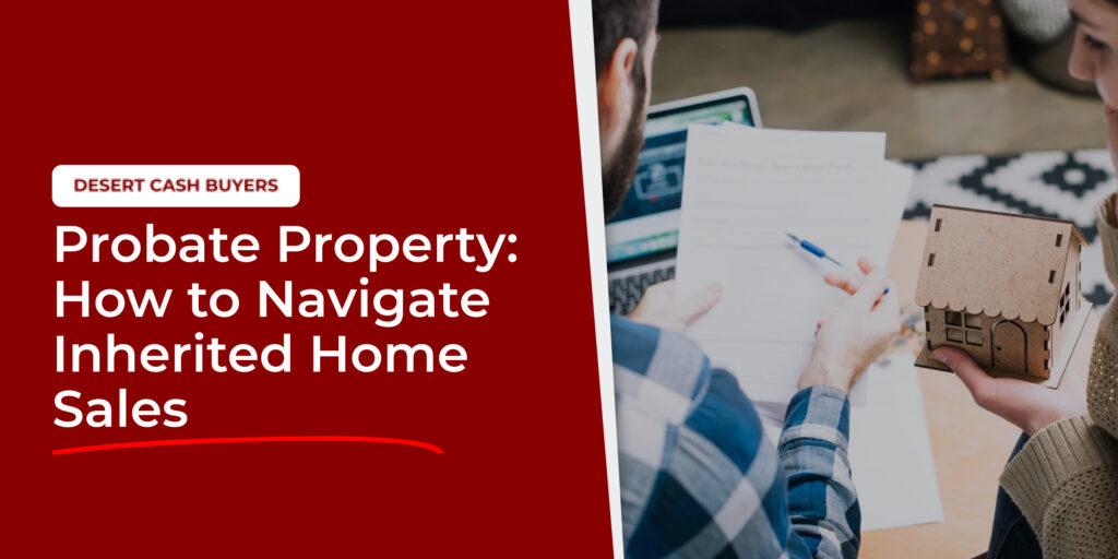 Desert Cash Buyers logo and text overlay "Probate Property: How to Navigate Inherited Home Sales" with two people reviewing documents and a small house model, emphasizing quick home sales for inherited properties in Arizona.