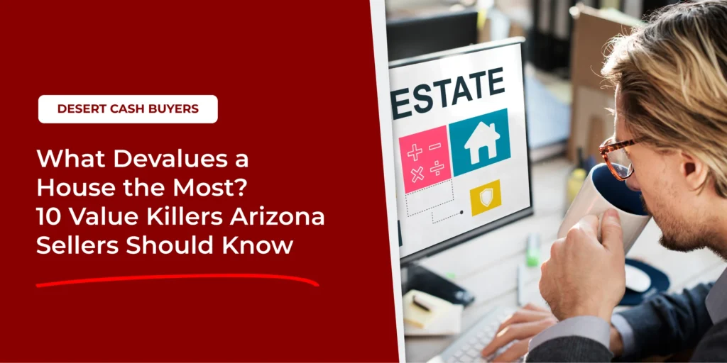 Desert Cash Buyers explores what devalues a house, highlighting property value concerns for Arizona sellers researching real estate.